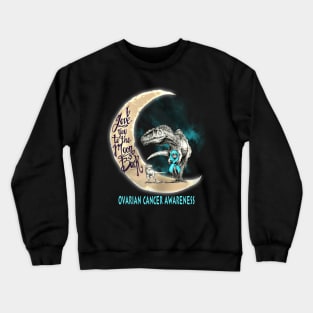 ovarian cancer dinosaur love you to the moon Crewneck Sweatshirt